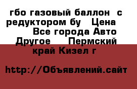 гбо-газовый баллон  с редуктором бу › Цена ­ 3 000 - Все города Авто » Другое   . Пермский край,Кизел г.